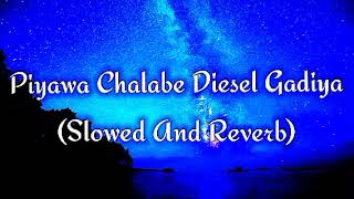 Piyawa Chalabe Diesel Gadiya Slowed And Reverb [upl. by Pardoes]