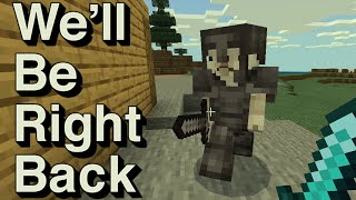 We Will Be Right Back Minecraft V [upl. by Ezequiel894]